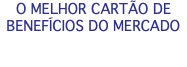 O MELHOR CARTÃO DE BENEFÍCIOS DO MERCADO